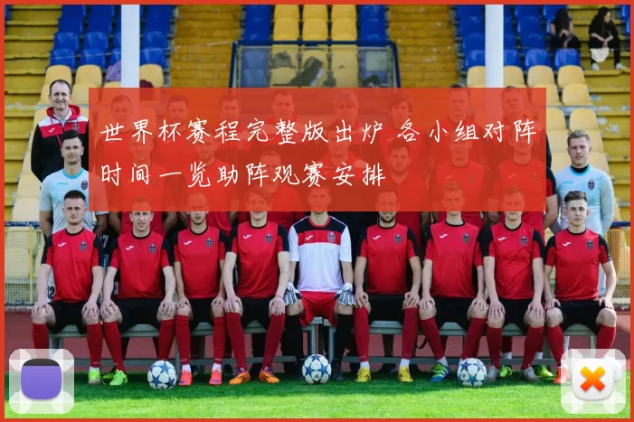 世界杯赛程完整版出炉 各小组对阵时间一览助阵观赛安排