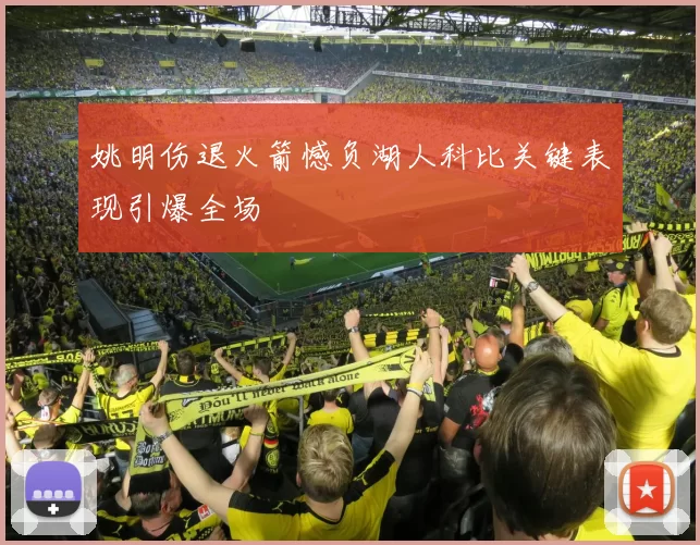 姚明伤退火箭憾负湖人科比关键表现引爆全场