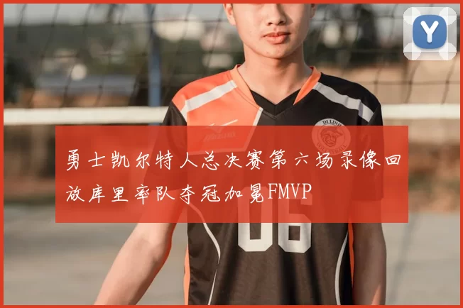 勇士凯尔特人总决赛第六场录像回放库里率队夺冠加冕FMVP