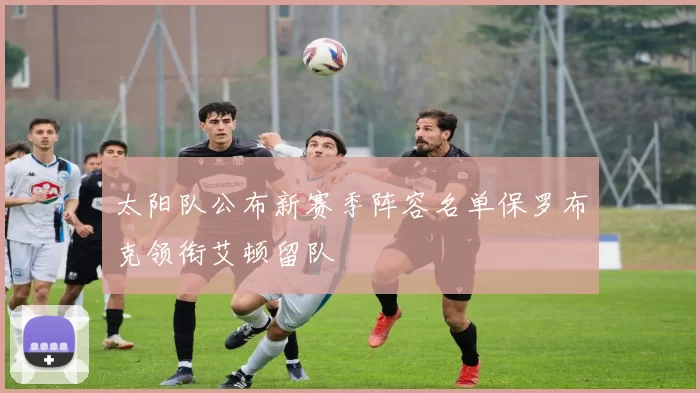 太阳队公布新赛季阵容名单保罗布克领衔艾顿留队