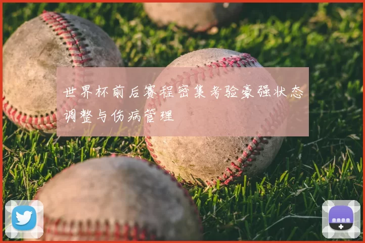 世界杯前后赛程密集考验豪强状态调整与伤病管理