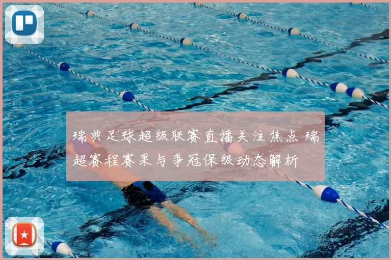 瑞典足球超级联赛直播关注焦点 瑞超赛程赛果与争冠保级动态解析